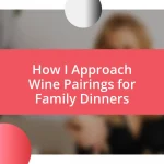 How I Approach Wine Pairings for Family Dinners