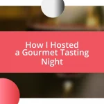 How I Hosted a Gourmet Tasting Night