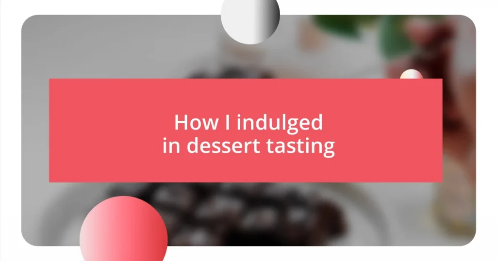 How I indulged in dessert tasting