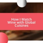 How I Match Wine with Global Cuisines