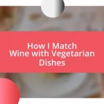 How I Match Wine with Vegetarian Dishes