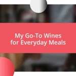 My Go-To Wines for Everyday Meals