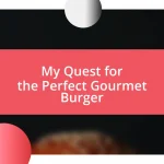 My Quest for the Perfect Gourmet Burger