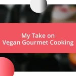 My Take on Vegan Gourmet Cooking