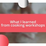 What I learned from cooking workshops