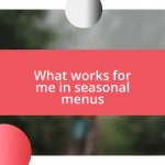 What works for me in seasonal menus