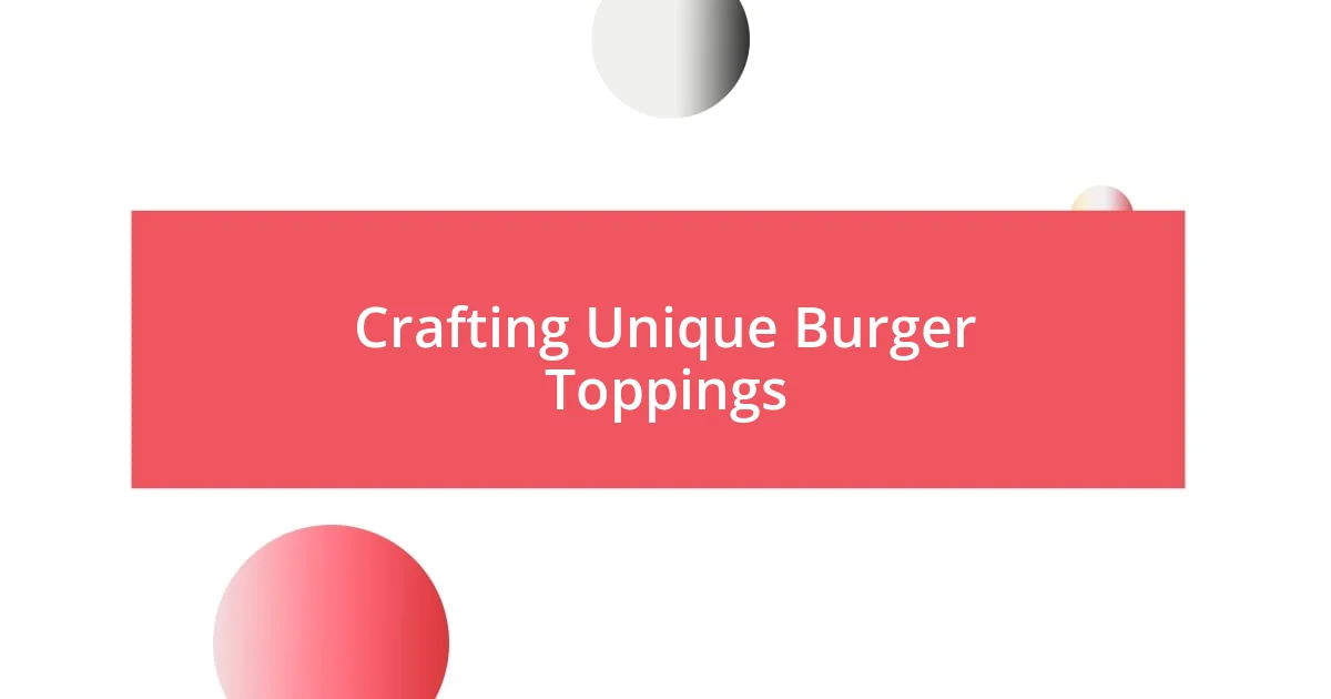 Crafting Unique Burger Toppings